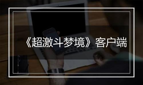 《超激斗梦境》客户端最新版