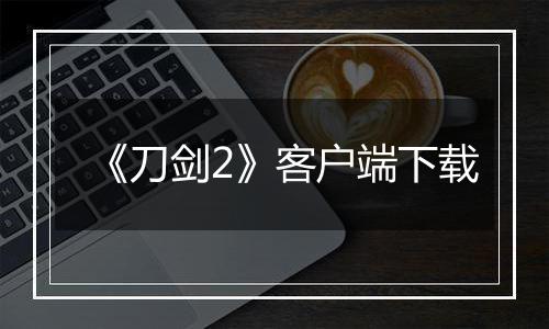 《刀剑2》客户端下载