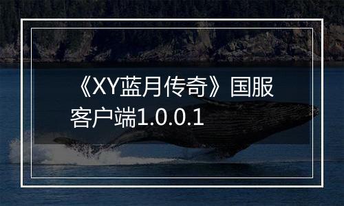 《XY蓝月传奇》国服客户端1.0.0.1最新版
