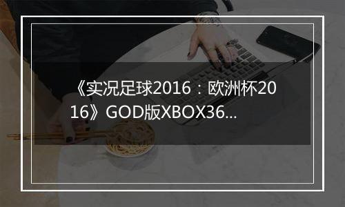 《实况足球2016:欧洲杯2016》GOD版XBOX360版