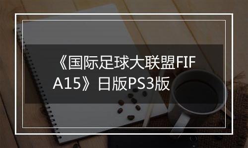 《国际足球大联盟FIFA15》日版PS3版