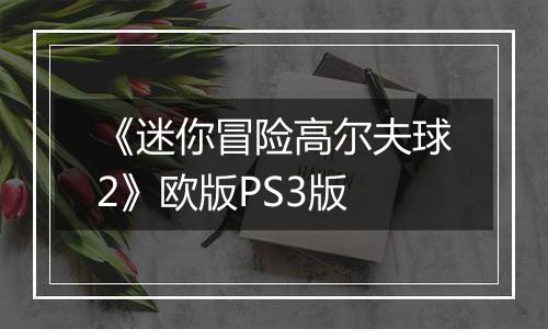 《迷你冒险高尔夫球2》欧版PS3版