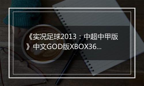 《实况足球2013：中超中甲版》中文GOD版XBOX360版最新版