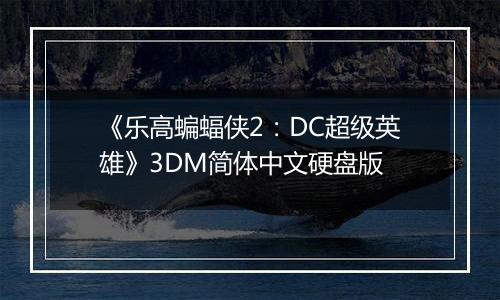 《乐高蝙蝠侠2：DC超级英雄》3DM简体中文硬盘版最新版