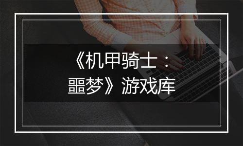 《机甲骑士：噩梦》游戏库