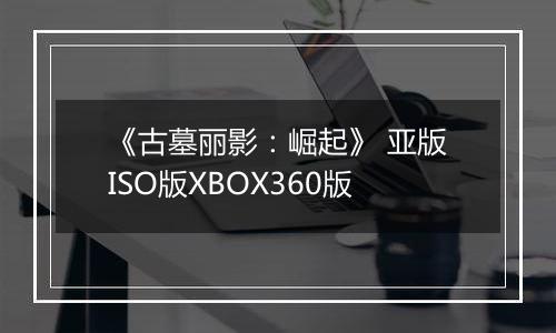 《古墓丽影：崛起》 亚版ISO版XBOX360版