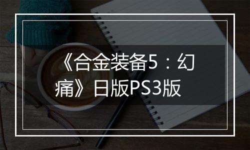 《合金装备5：幻痛》日版PS3版