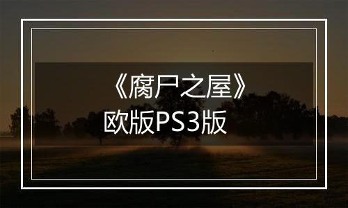 《腐尸之屋》欧版PS3版