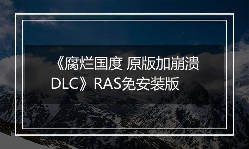 《腐烂国度 原版加崩溃DLC》RAS免安装版
