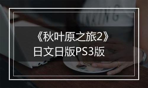 《秋叶原之旅2》 日文日版PS3版