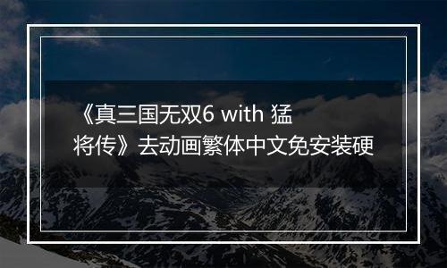 《真三国无双6 with 猛将传》去动画繁体中文免安装硬最新版