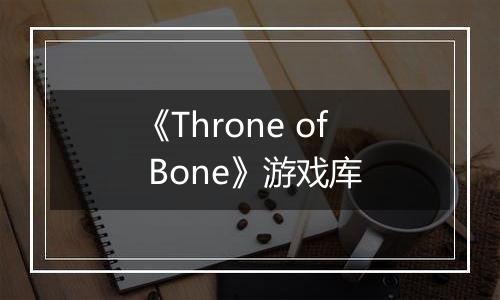 《Throne of Bone》游戏库