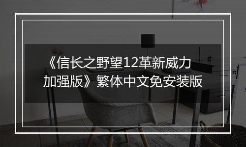 《信长之野望12革新威力加强版》繁体中文免安装版