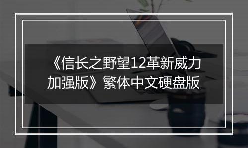 《信长之野望12革新威力加强版》繁体中文硬盘版