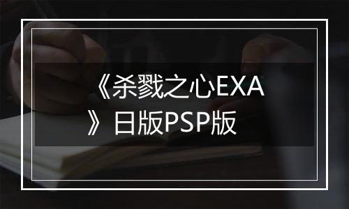 《杀戮之心EXA》日版PSP版最新版