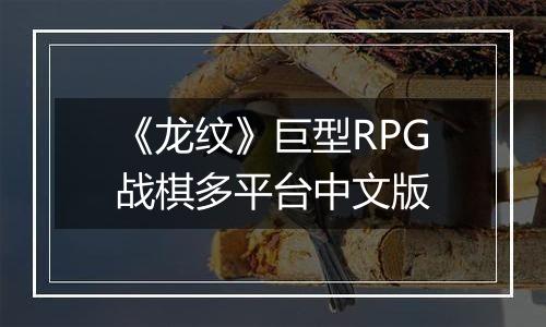 《龙纹》巨型RPG战棋多平台中文版最新版
