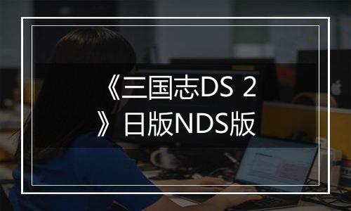 《三国志DS 2》日版NDS版最新版