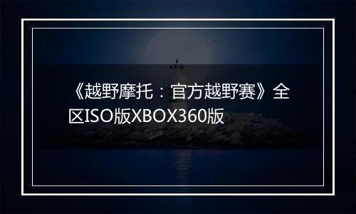 《越野摩托:官方越野赛》全区ISO版XBOX360版