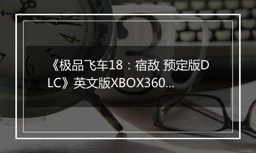 《极品飞车18：宿敌 预定版DLC》英文版XBOX360版