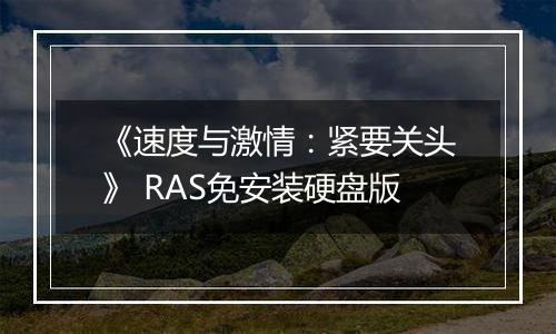 《速度与激情:紧要关头》 RAS免安装硬盘版