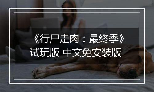 《行尸走肉:最终季》试玩版 中文免安装版