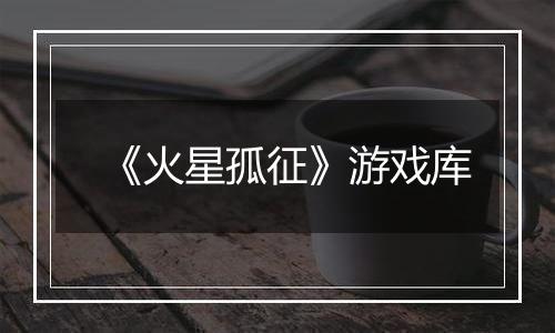 《火星孤征》游戏库