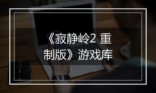 《寂静岭2 重制版》游戏库