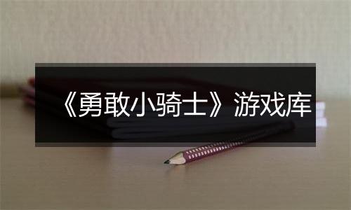 《勇敢小骑士》游戏库