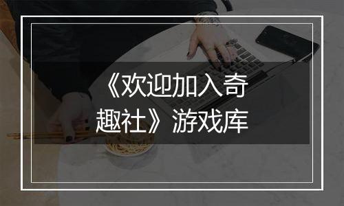 《欢迎加入奇趣社》游戏库