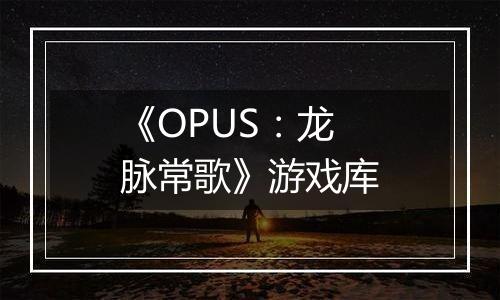 《OPUS:龙脉常歌》游戏库