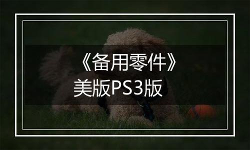 《备用零件》美版PS3版最新版
