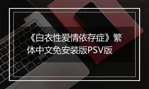 《白衣性爱情依存症》繁体中文免安装版PSV版