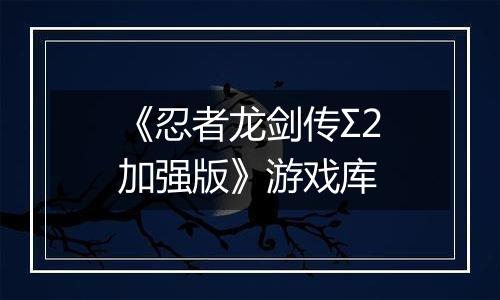 《忍者龙剑传Σ2加强版》游戏库