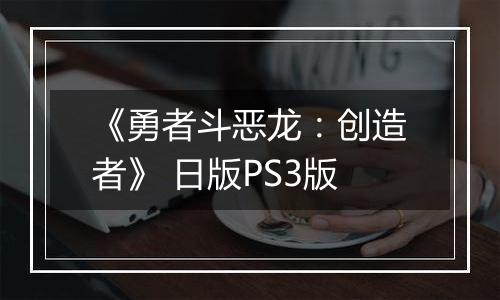 《勇者斗恶龙：创造者》 日版PS3版