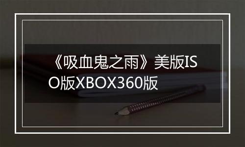 《吸血鬼之雨》美版ISO版XBOX360版
