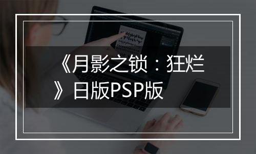 《月影之锁：狂烂》日版PSP版
