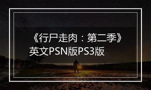 《行尸走肉：第二季》英文PSN版PS3版