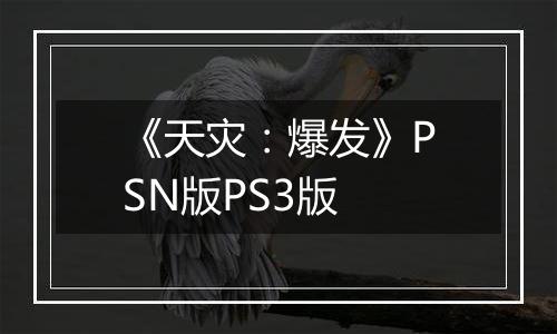 《天灾：爆发》PSN版PS3版最新版