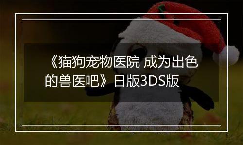 《猫狗宠物医院 成为出色的兽医吧》日版3DS版