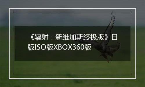 《辐射:新维加斯终极版》日版ISO版XBOX360版