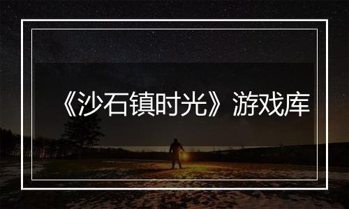 《沙石镇时光》游戏库
