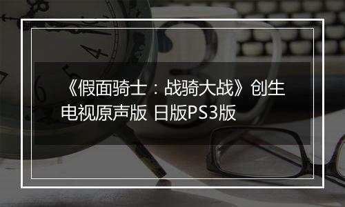 《假面骑士:战骑大战》创生电视原声版 日版PS3版