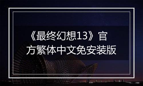 《最终幻想13》官方繁体中文免安装版