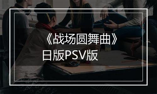 《战场圆舞曲》日版PSV版