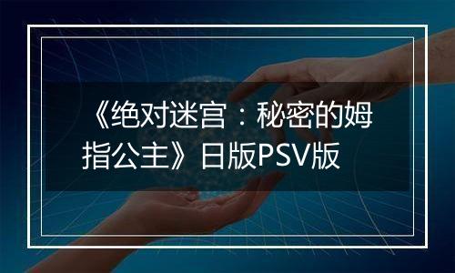 《绝对迷宫：秘密的姆指公主》日版PSV版
