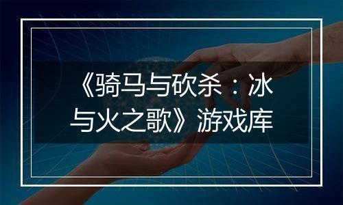 《骑马与砍杀：冰与火之歌》游戏库最新版