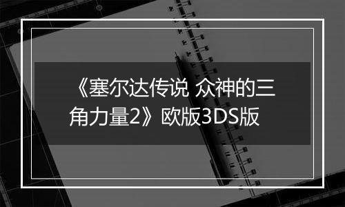 《塞尔达传说 众神的三角力量2》欧版3DS版最新版