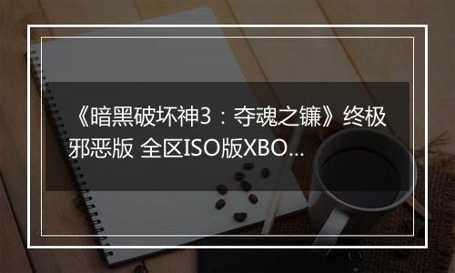 《暗黑破坏神3:夺魂之镰》终极邪恶版 全区ISO版XBOX360版