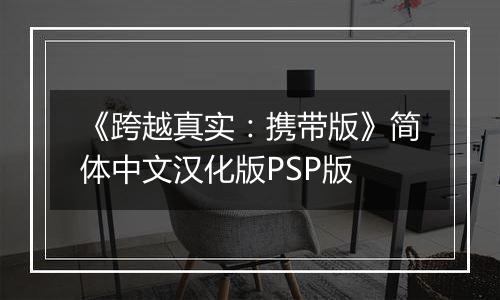 《跨越真实:携带版》简体中文汉化版PSP版