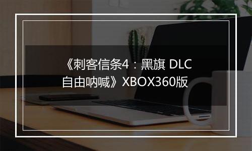 《刺客信条4:黑旗 DLC自由呐喊》XBOX360版